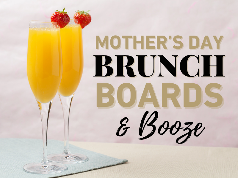 Mother's Day Brunch, Boards, & Booze